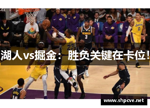 湖人vs掘金：胜负关键在卡位！